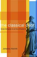 Johanna Hanink - The Classical Debt: Greek Antiquity in an Era of Austerity - 9780674971547 - V9780674971547