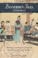 Elena Suet-Ying Chiu - Bannermen Tales (<i>Zidishu</i>): Manchu Storytelling and Cultural Hybridity in the Qing Dynasty - 9780674975194 - V9780674975194