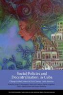 Jorge I. Dom Nguez - Social Policies and Decentralization in Cuba: Change in the Context of 21st Century Latin America (Series on Latin American Studies) - 9780674975309 - V9780674975309