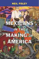 Neil Foley - Mexicans in the Making of America - 9780674975354 - V9780674975354