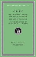 Galen - On the Structure of the Art of Medicine. the Art of Medicine. on the Practice of Medicine to Glaucon - 9780674997004 - V9780674997004