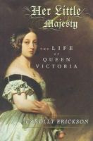 Carolly Erickson - Her Little Majesty: The Life of Queen Victoria - 9780684807652 - KLJ0014344