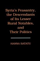 Hanna Batatu - Syria's Peasantry, the Descendants of Its Lesser Rural Notables and Their Politics - 9780691002545 - V9780691002545