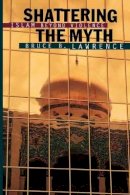 Bruce B. Lawrence - Shattering the Myth: Islam beyond Violence (Princeton Studies in Muslim Politics) - 9780691004877 - V9780691004877