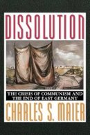 Professor Charles S. Maier - Dissolution: The Crisis of Communism and the End of East Germany - 9780691007465 - V9780691007465