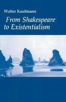Walter A. Kaufmann - From Shakespeare to Existentialism - 9780691013671 - 9780691013671