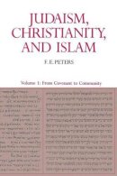 Francis Edward Peters - Judaism, Christianity, and Islam: The Classical Texts and Their Interpretation, Volume I: From Convenant to Community - 9780691020440 - V9780691020440