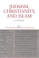 Francis Edward Peters - Judaism, Christianity, and Islam: The Classical Texts and Their Interpretation, Volume II: The Word and the Law and the People of God - 9780691020549 - V9780691020549