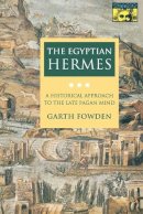 Garth Fowden - The Egyptian Hermes: A Historical Approach to the Late Pagan Mind - 9780691024981 - V9780691024981