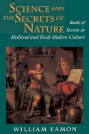 William Eamon - Science and the Secrets of Nature: Books of Secrets in Medieval and Early Modern Culture - 9780691026022 - V9780691026022