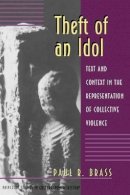 Paul R. Brass - Theft of an Idol: Text and Context in the Representation of Collective Violence - 9780691026503 - V9780691026503