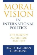 David Halloran Lumsdaine - Moral Vision in International Politics: The Foreign Aid Regime, 1949-1989 - 9780691027678 - V9780691027678