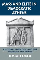 Josiah Ober - Mass and Elite in Democratic Athens: Rhetoric, Ideology, and the Power of the People - 9780691028644 - V9780691028644