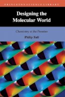 Philip Ball - Designing the Molecular World: Chemistry at the Frontier - 9780691029009 - V9780691029009