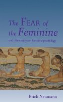 Erich Neumann - The Fear of the Feminine: And Other Essays on Feminine Psychology - 9780691034737 - V9780691034737