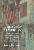 John Bodnar - Remaking America: Public Memory, Commemoration, and Patriotism in the Twentieth Century - 9780691034959 - V9780691034959