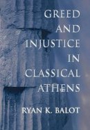 Ryan K. Balot - Greed and Injustice in Classical Athens - 9780691048550 - V9780691048550