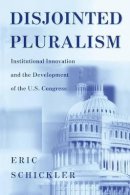 Eric Schickler - Disjointed Pluralism: Institutional Innovation and the Development of the U.S. Congress - 9780691049267 - V9780691049267