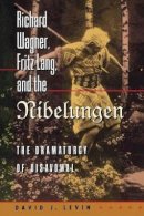 David J. Levin - Richard Wagner, Fritz Lang, and the Nibelungen: The Dramaturgy of Disavowal - 9780691049717 - V9780691049717