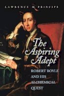 Lawrence Principe - The Aspiring Adept: Robert Boyle and his Alchemical Quest - 9780691050829 - V9780691050829