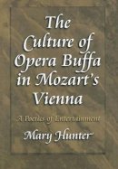 Mary Hunter - The Culture of Opera Buffa in Mozart´s Vienna: A Poetics of Entertainment - 9780691058122 - V9780691058122