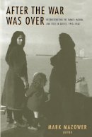 Mazower - After the War Was Over: Reconstructing the Family, Nation, and State in Greece, 1943-1960 - 9780691058429 - V9780691058429