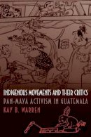 Kay B. Warren - Indigenous Movements and Their Critics: Pan-Maya Activism in Guatemala - 9780691058825 - V9780691058825