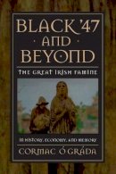 Cormac O Grada - Black ´47 and Beyond: The Great Irish Famine in History, Economy, and Memory - 9780691070155 - 9780691070155