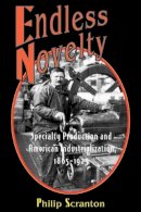 Philip Scranton - Endless Novelty: Specialty Production and American Industrialization, 1865-1925 - 9780691070186 - V9780691070186