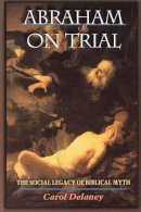 Carol Delaney - Abraham on Trial: The Social Legacy of Biblical Myth - 9780691070506 - V9780691070506