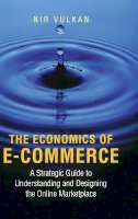 Nir Vulkan - The Economics of E-Commerce: A Strategic Guide to Understanding and Designing the Online Marketplace - 9780691089065 - V9780691089065