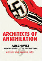 Gotz Aly - Architects of Annihilation: Auschwitz and the Logic of Destruction - 9780691089386 - V9780691089386
