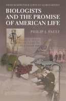 Philip J. Pauly - Biologists and the Promise of American Life: From Meriwether Lewis to Alfred Kinsey - 9780691092867 - V9780691092867
