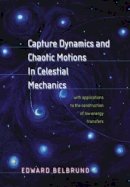 Edward Belbruno - Capture Dynamics and Chaotic Motions in Celestial Mechanics: With Applications to the Construction of Low Energy Transfers - 9780691094809 - V9780691094809