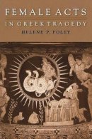 Helene P. Foley - Female Acts in Greek Tragedy - 9780691094922 - V9780691094922