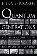 Helge Kragh - Quantum Generations: A History of Physics in the Twentieth Century - 9780691095523 - V9780691095523