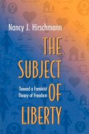 Nancy J. Hirschmann - The Subject of Liberty: Toward a Feminist Theory of Freedom - 9780691096254 - V9780691096254