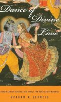 Graham M. Schweig - Dance of Divine Love: India´s Classic Sacred Love Story: The Rasa Lila of Krishna - 9780691114460 - V9780691114460