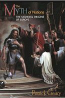 Patrick J. Geary - The Myth of Nations: The Medieval Origins of Europe - 9780691114811 - 9780691114811