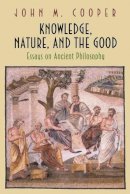 John M. Cooper - Knowledge, Nature, and the Good: Essays on Ancient Philosophy - 9780691117249 - V9780691117249