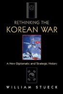 William Stueck - Rethinking the Korean War: A New Diplomatic and Strategic History - 9780691118475 - V9780691118475