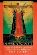 Dyan Elliott - Proving Woman: Female Spirituality and Inquisitional Culture in the Later Middle Ages - 9780691118604 - V9780691118604