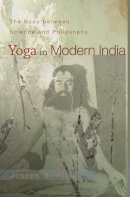 Joseph S. Alter - Yoga in Modern India: The Body between Science and Philosophy - 9780691118741 - V9780691118741