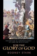 Rodney Stark - For the Glory of God: How Monotheism Led to Reformations, Science, Witch-Hunts, and the End of Slavery - 9780691119502 - V9780691119502