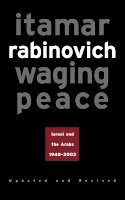 Itamar Rabinovich - Waging Peace: Israel and the Arabs, 1948-2003 - Updated and Revised Edition - 9780691119823 - V9780691119823