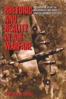Tami Biddle - Rhetoric and Reality in Air Warfare: The Evolution of British and American Ideas about Strategic Bombing, 1914-1945 - 9780691120102 - V9780691120102