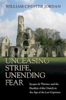 William Chester Jordan - Unceasing Strife, Unending Fear: Jacques de Thérines and the Freedom of the Church in the Age of the Last Capetians - 9780691121208 - V9780691121208