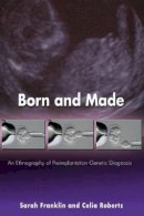 Sarah Franklin - Born and Made: An Ethnography of Preimplantation Genetic Diagnosis - 9780691121932 - V9780691121932