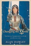 Alan Dawley - Changing the World: American Progressives in War and Revolution - 9780691122359 - V9780691122359