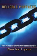 Charles Lipson - Reliable Partners: How Democracies Have Made a Separate Peace - 9780691122779 - V9780691122779